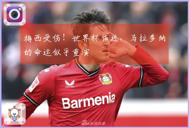 梅西受伤！世界杯临近，马拉多纳的命运似乎重演
